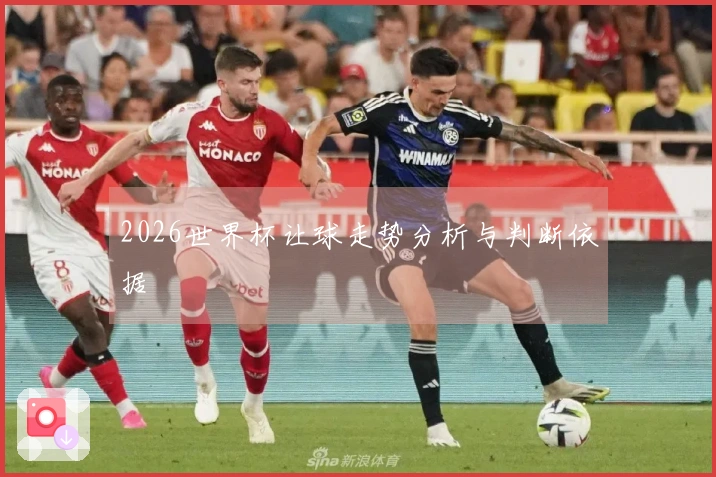 2026世界杯让球走势分析与判断依据