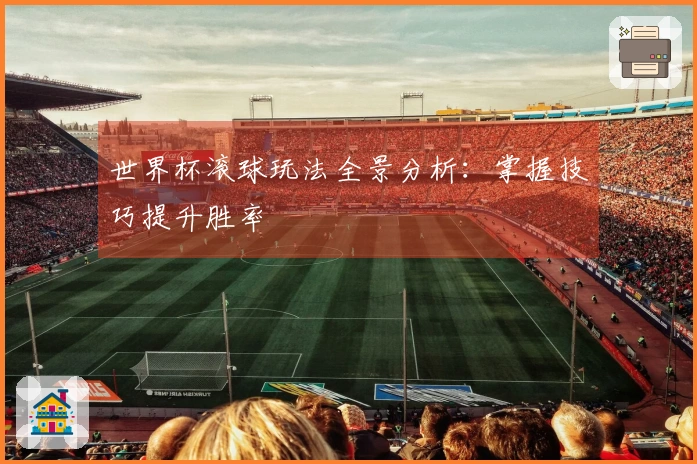 世界杯滚球玩法全景分析：掌握技巧提升胜率
