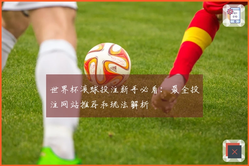 世界杯滚球投注新手必看：最全投注网站推荐和玩法解析