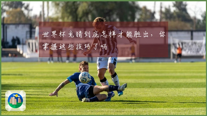 世界杯竞猜到底怎样才能胜出，你掌握这些技巧了吗